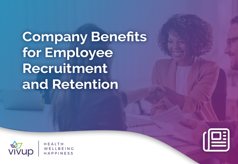 Company Benefits for Employee Recruitment and Retention